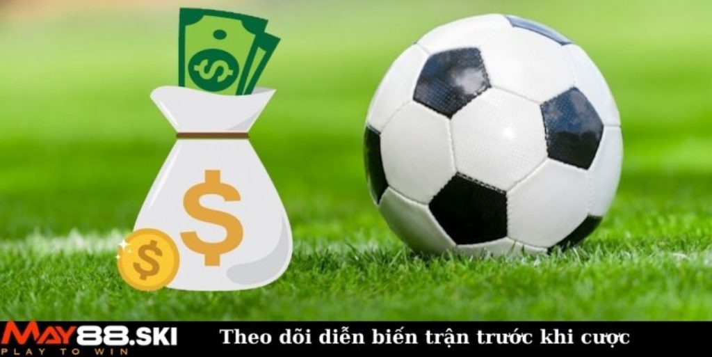 Theo dõi diễn biến trận trước khi cược