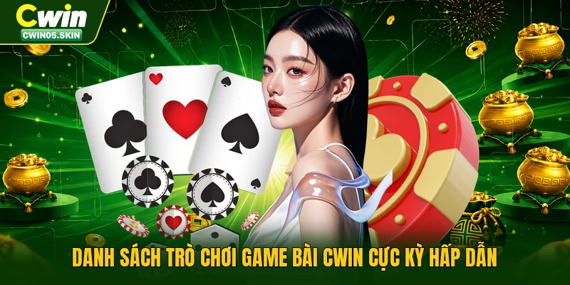 Danh sách trò chơi game bài Cwin cực kỳ hấp dẫn