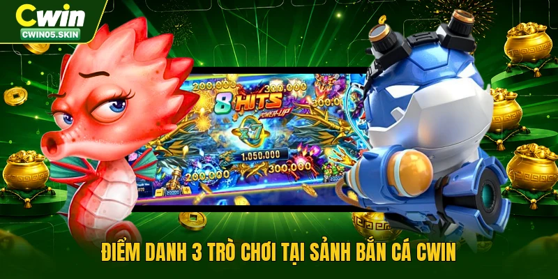Điểm danh 3 trò chơi tại sảnh bắn cá Cwin