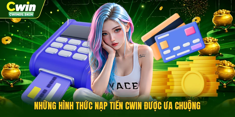 Những hình thức nạp tiền Cwin được ưa chuộng