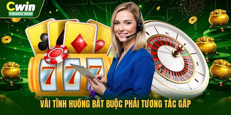Vài tình huống bắt buộc phải tương tác gấp
